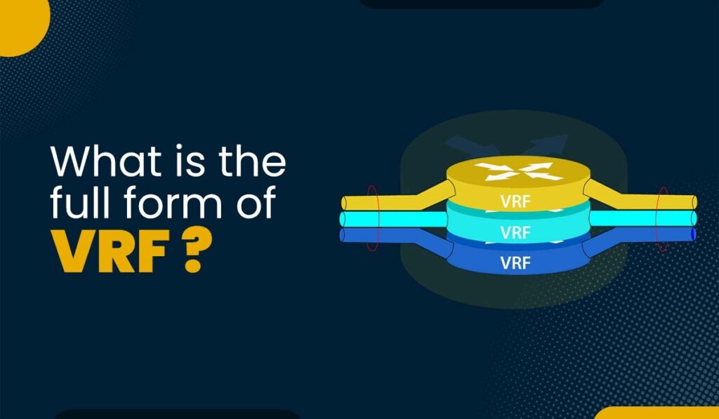VRF Full Form in Networking - Virtual Routing and Forwarding