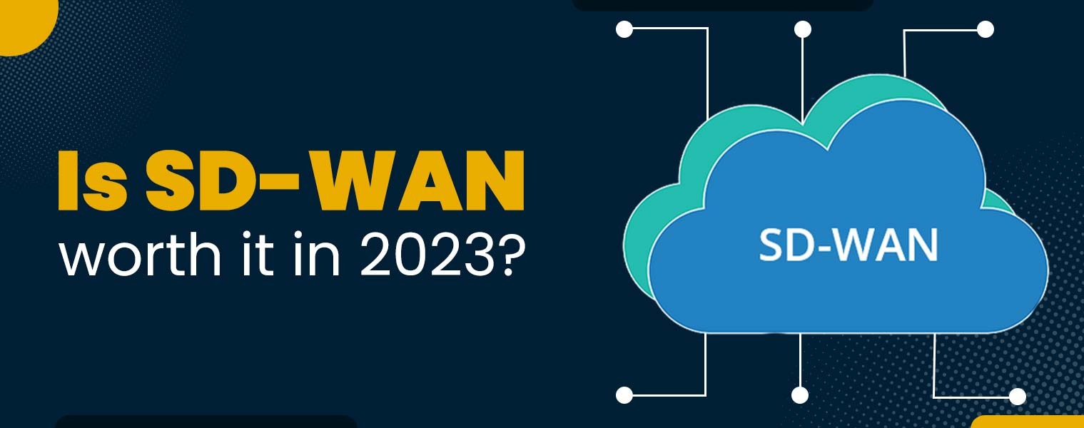 Is SD-WAN Worth It in 2023?