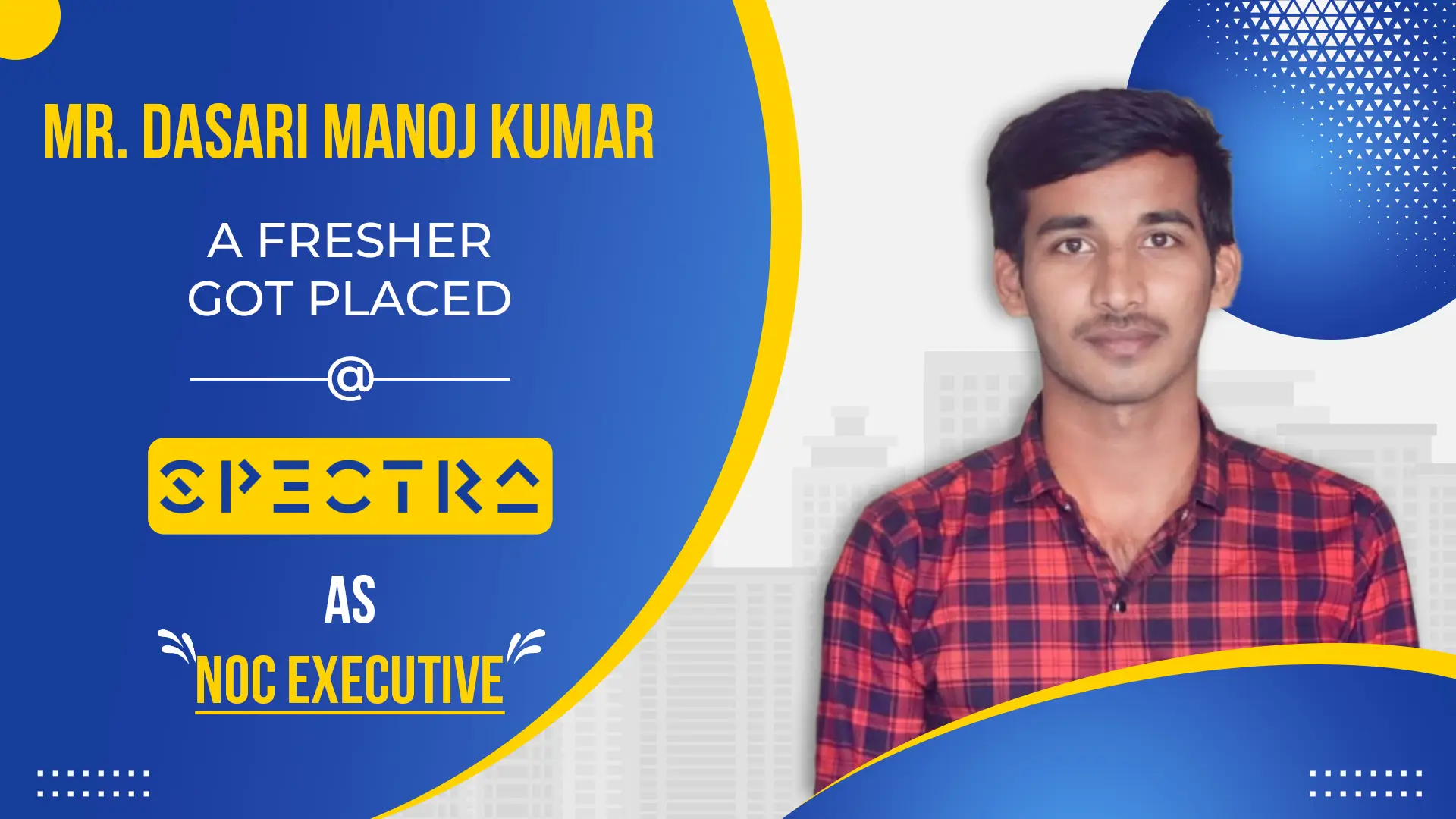 Mr. Dasari Manoj Kumar, a fresher, got placed at Spectra as NOC Executive